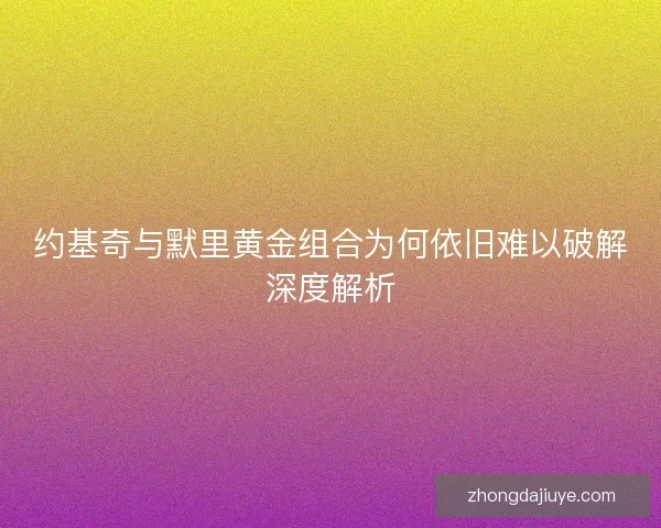 约基奇与默里黄金组合为何依旧难以破解深度解析
