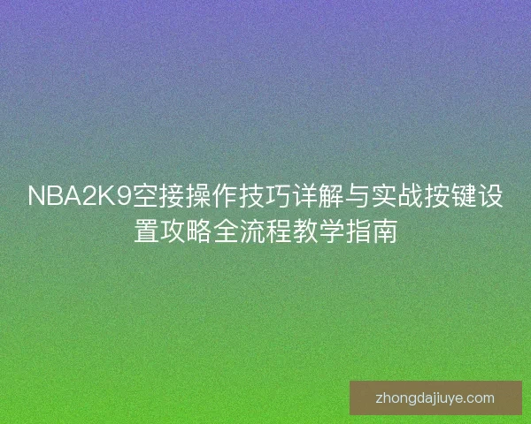 NBA2K9空接操作技巧详解与实战按键设置攻略全流程教学指南