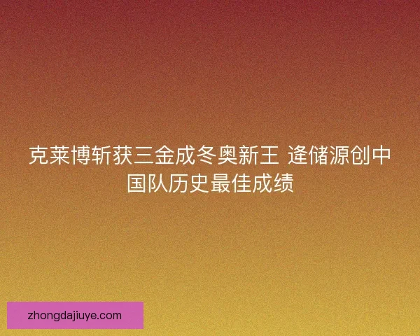 克莱博斩获三金成冬奥新王 逄储源创中国队历史最佳成绩